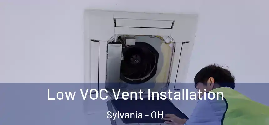  Low VOC Vent Installation Sylvania - OH
