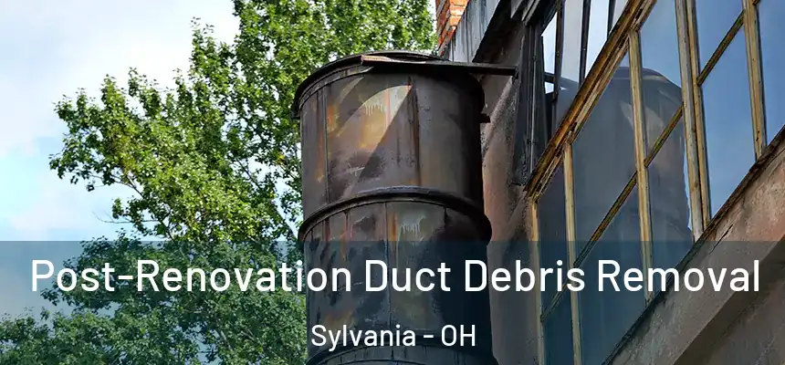 Post-Renovation Duct Debris Removal Sylvania - OH